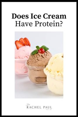 Does Ice Cream Have Protein: Exploring the Milky Mysteries of Frozen Delights