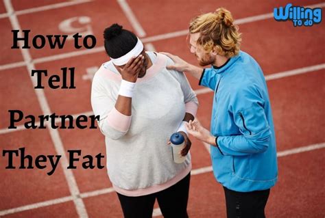 How to Tell Partner They Fat: Navigating Sensitive Conversations with Care and Empathy